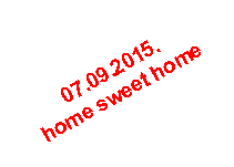 Text Box: 07.09.2015.
home sweet home